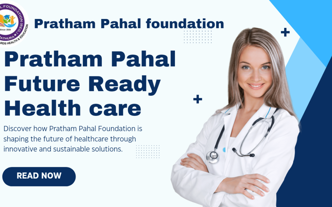 The Future of Healthcare: Pratham Pahal Foundation’s Approach to Sustainable Health Solutions