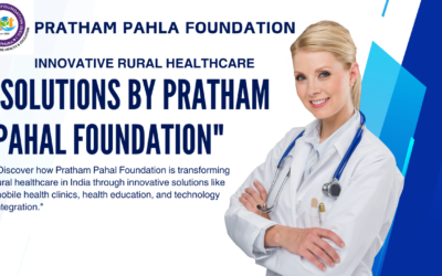 Transforming Rural Healthcare: Innovative Solutions by Pratham Pahal Foundation