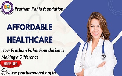 The Importance of Affordable Healthcare: How Pratham Pahal Foundation is Making a Difference